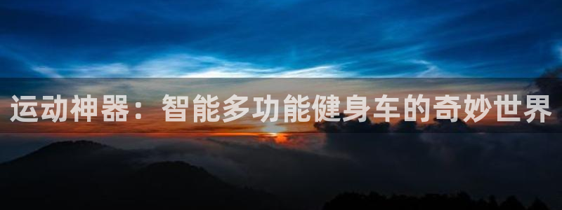 熊猫体育娱乐代理怎么样:运动神器:智能多功能健身车的奇妙世界